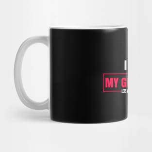 I Love It When My Girlfriend Lets Me Play Video Games T-Shirt Mug